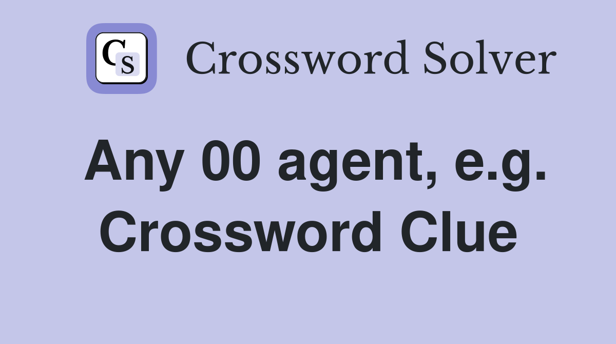 Any 00 agent, e.g. Crossword Clue
