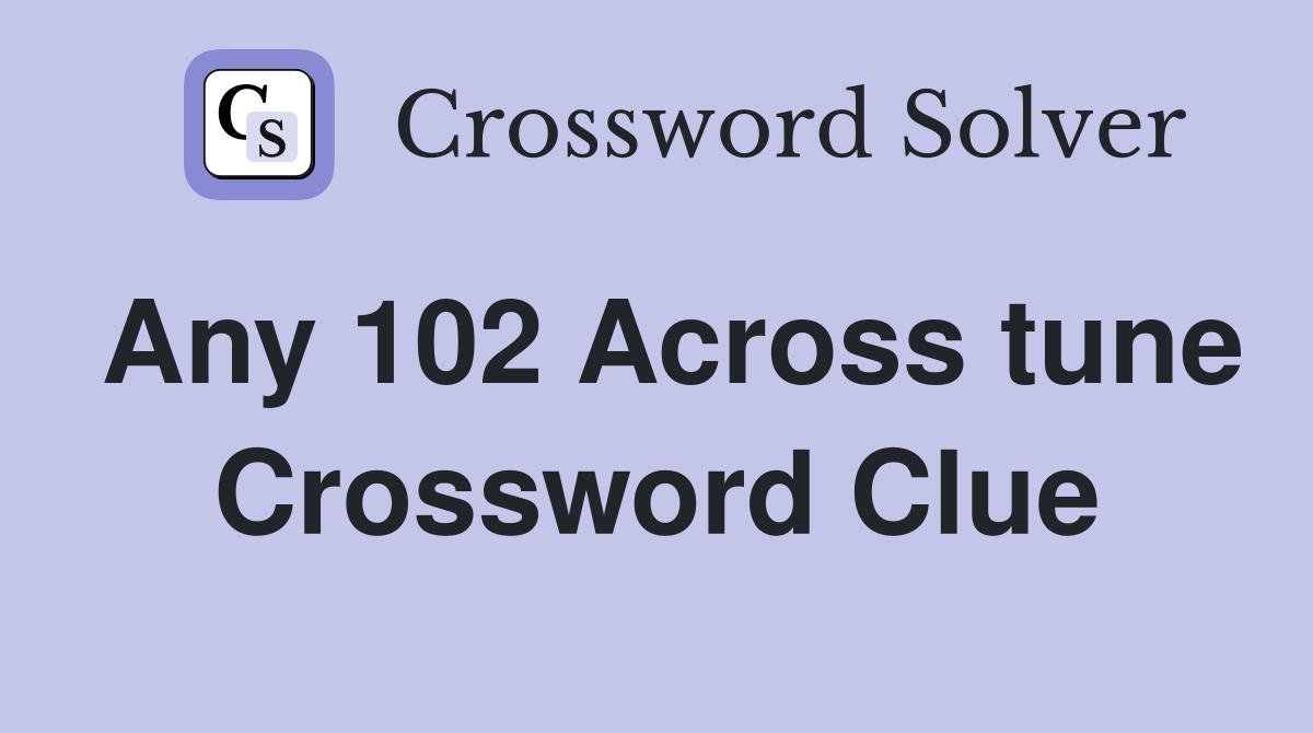Any 102 Across tune Crossword Clue