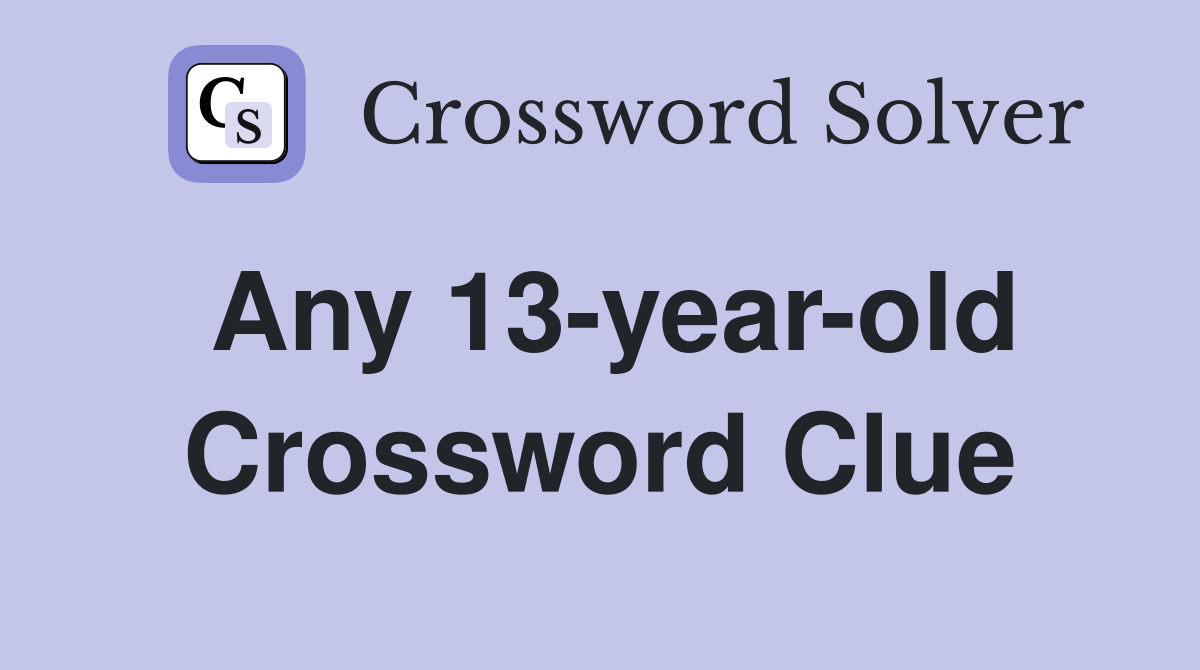 Any 13-year-old Crossword Clue