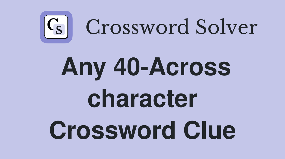 Any 40-Across character Crossword Clue