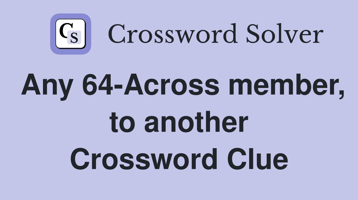 Any 64-Across member, to another Crossword Clue