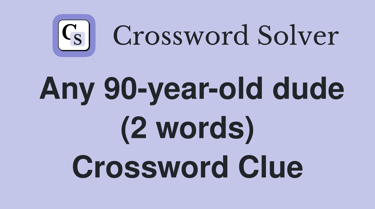 Any 90-year-old dude (2 words) Crossword Clue