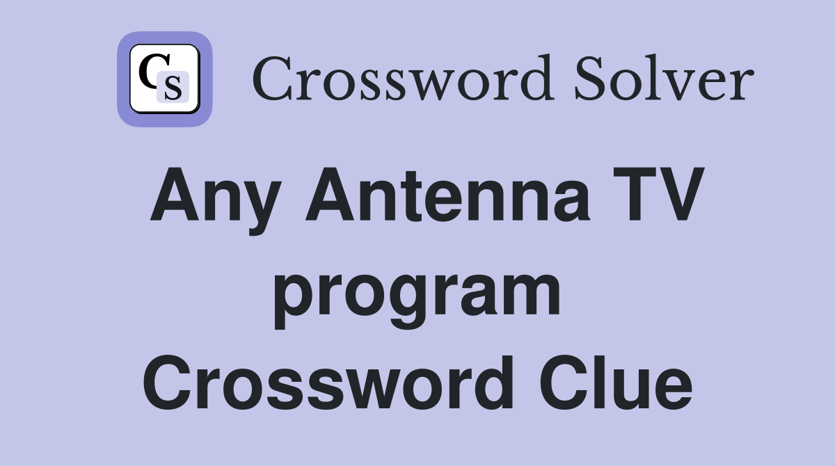 Any Antenna TV program Crossword Clue