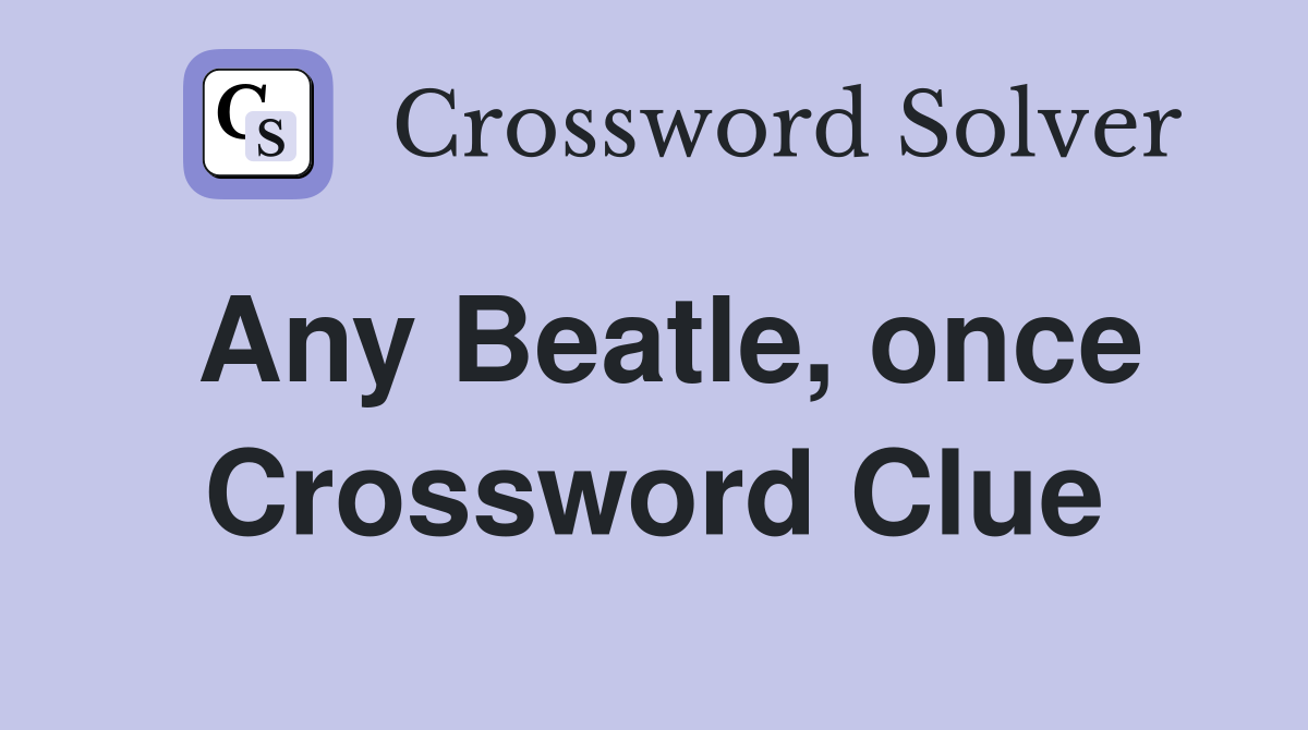 Any Beatle, once Crossword Clue