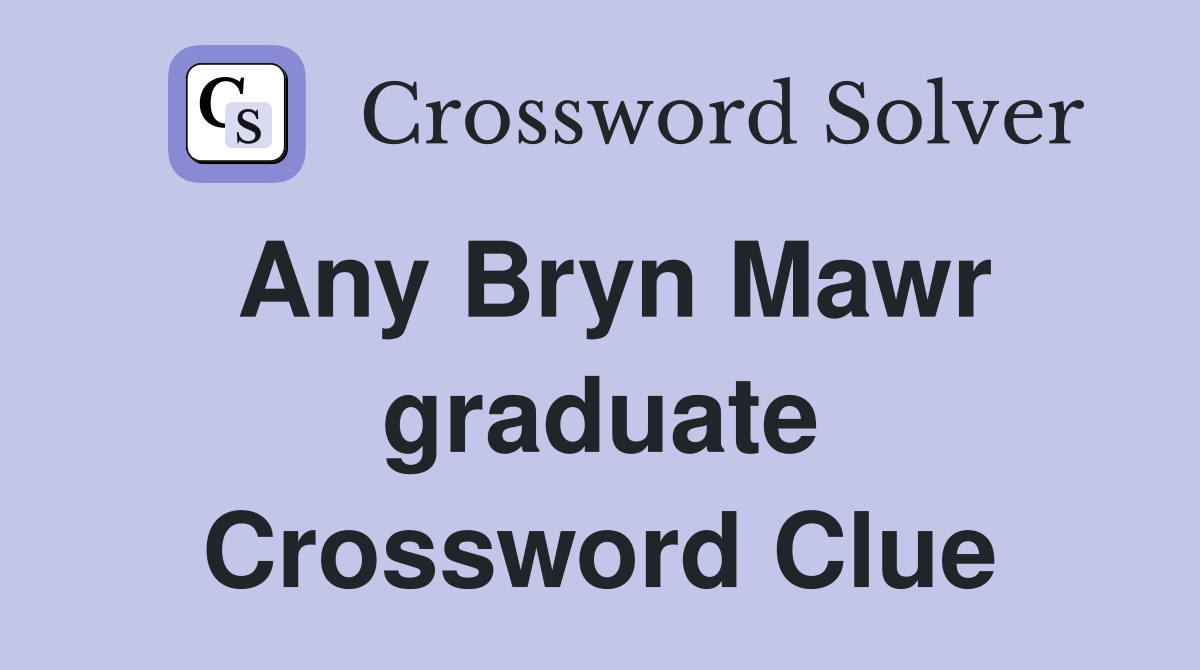 Any Bryn Mawr graduate Crossword Clue