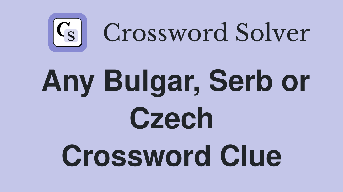 Any Bulgar, Serb or Czech Crossword Clue