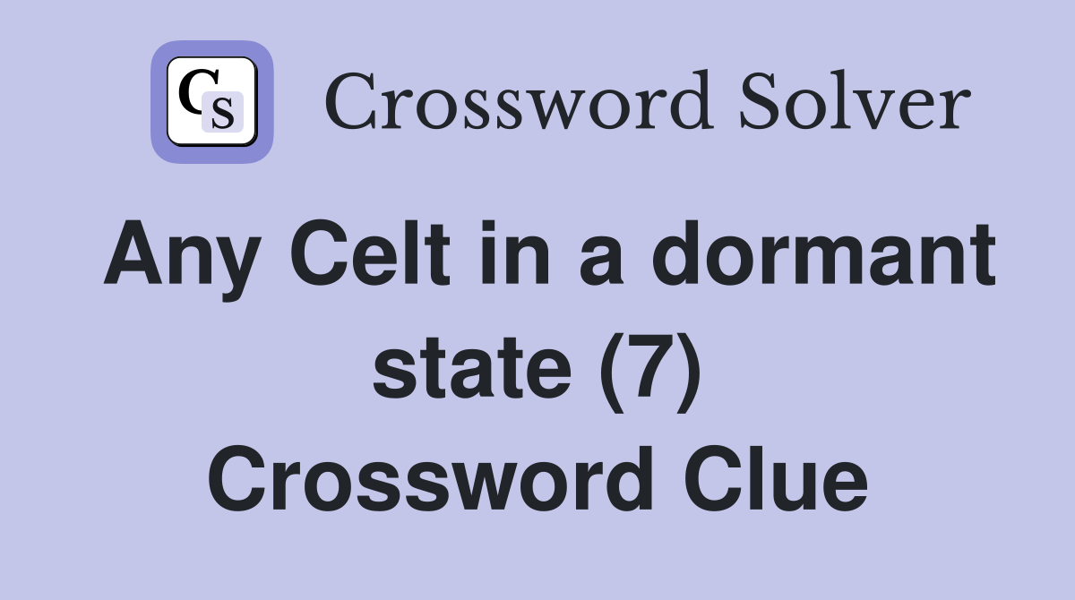 Any Celt in a dormant state (7) Crossword Clue