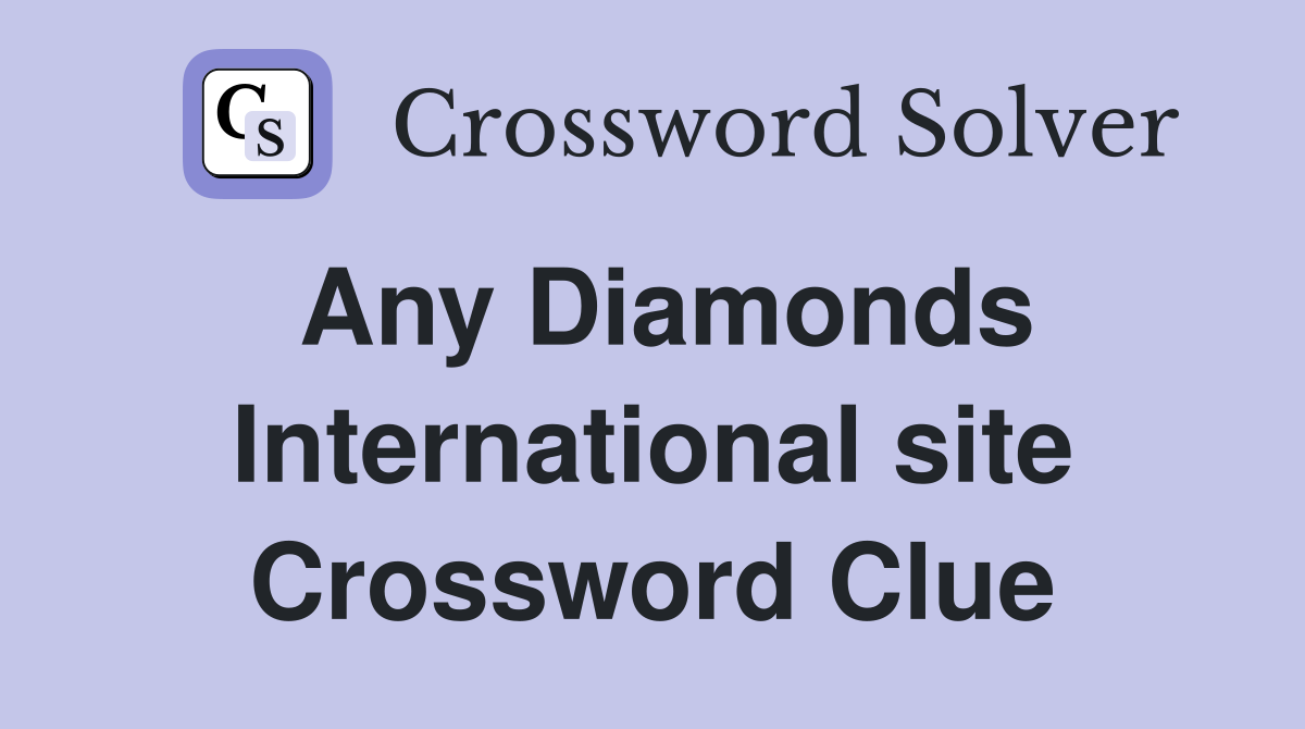 Any Diamonds International site Crossword Clue