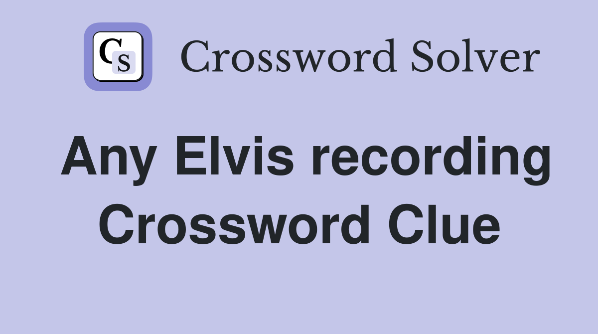 Any Elvis recording Crossword Clue