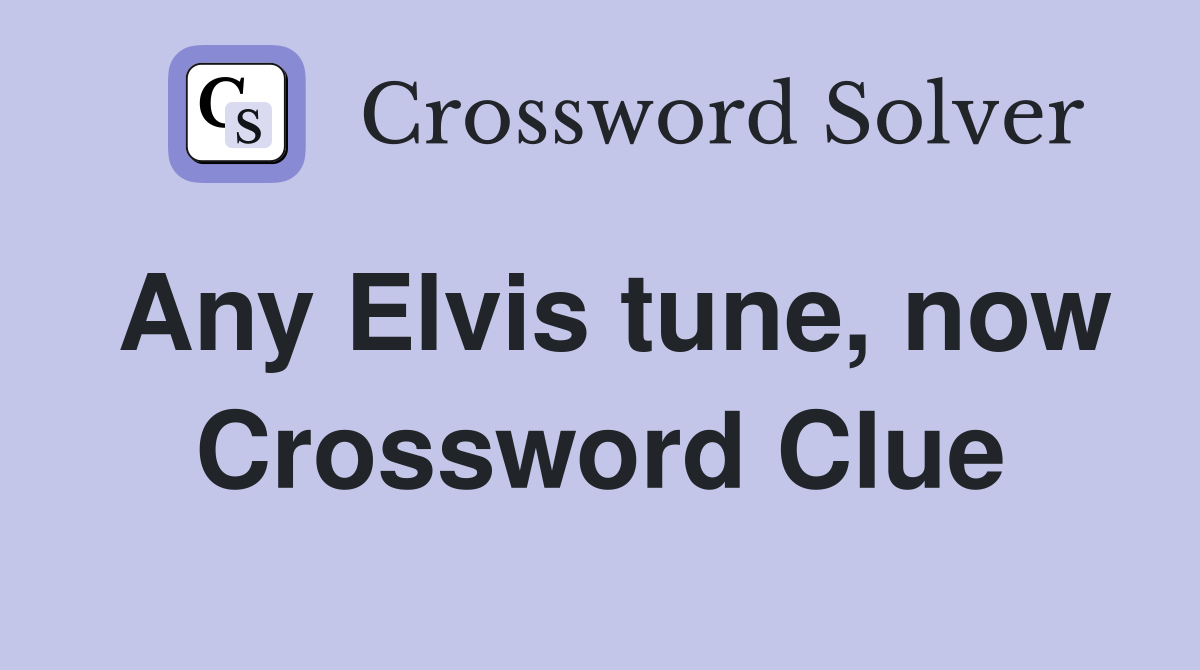 Any Elvis tune, now Crossword Clue