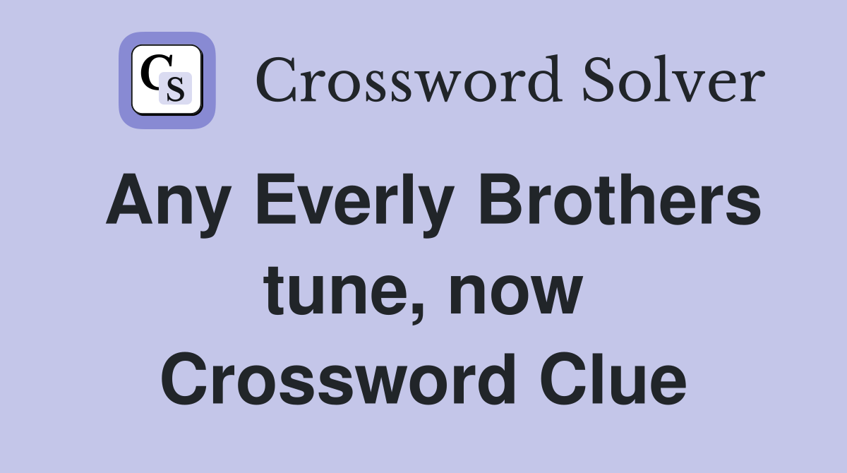 Any Everly Brothers tune, now Crossword Clue