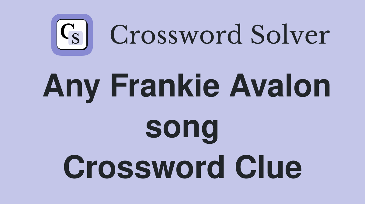 Any Frankie Avalon song Crossword Clue