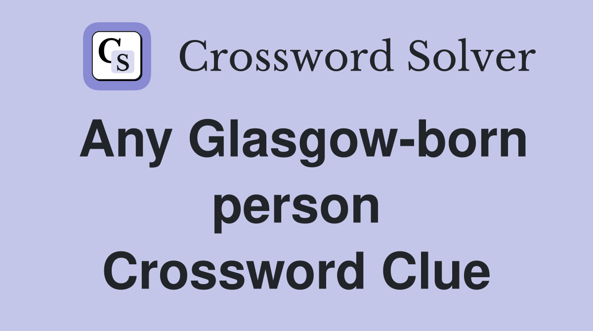 Any Glasgow-born person Crossword Clue