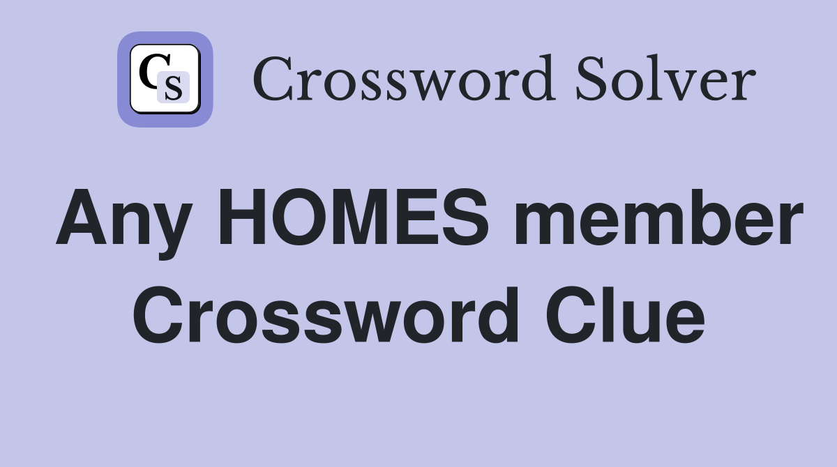 Any HOMES member Crossword Clue