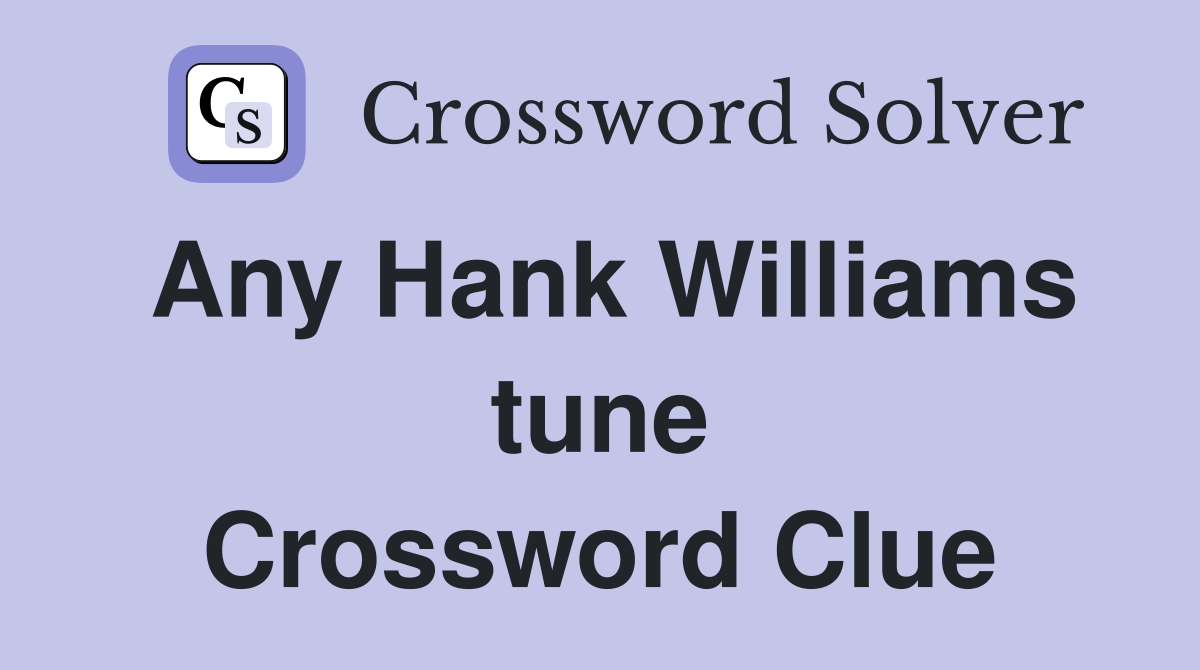 Any Hank Williams tune Crossword Clue