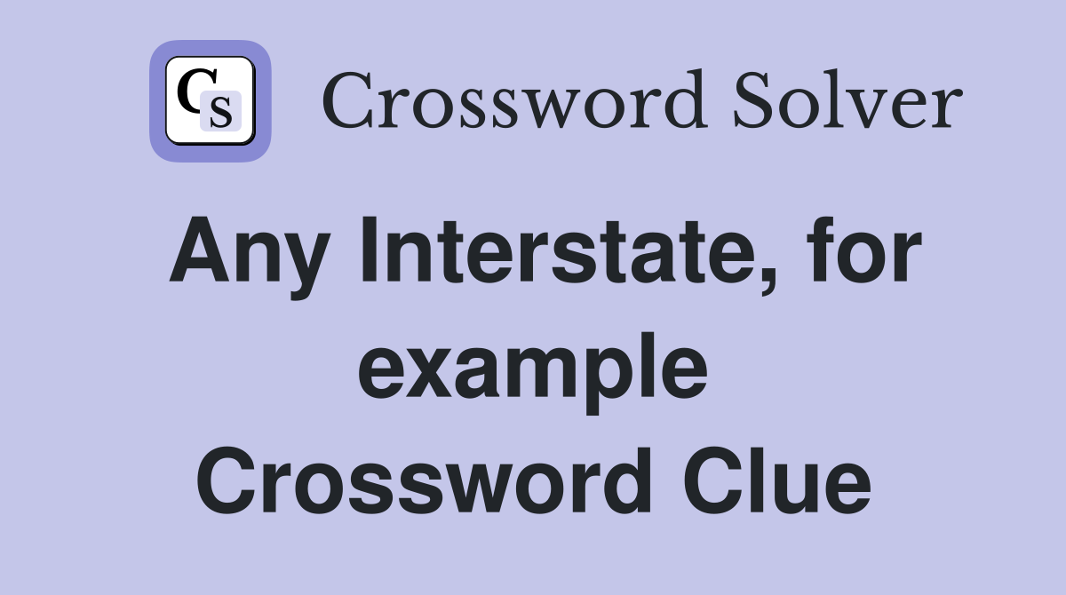 Any Interstate, for example Crossword Clue