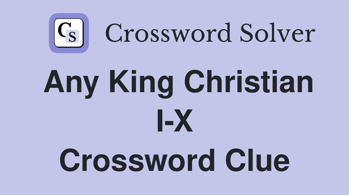 Any King Christian I-X Crossword Clue