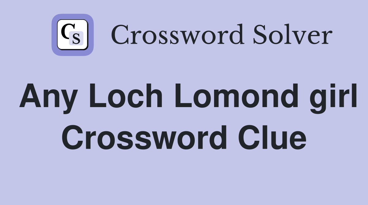 Any Loch Lomond girl Crossword Clue
