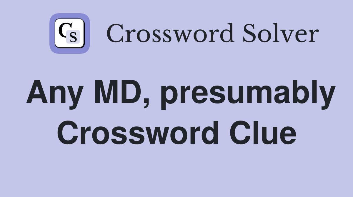 Any MD, presumably Crossword Clue