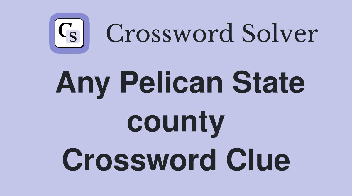 Any Pelican State county Crossword Clue