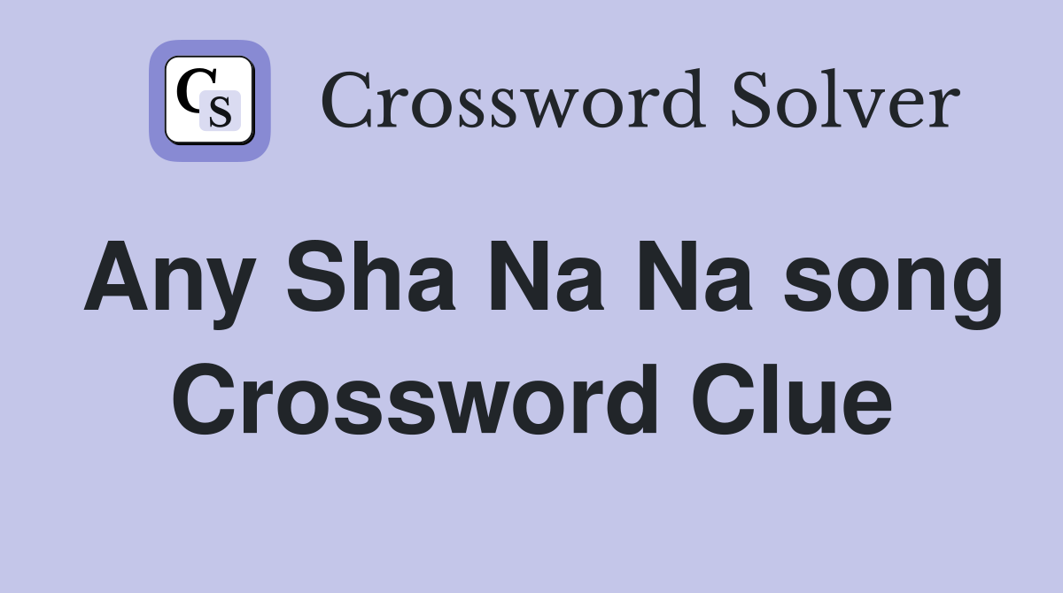 Any Sha Na Na song Crossword Clue