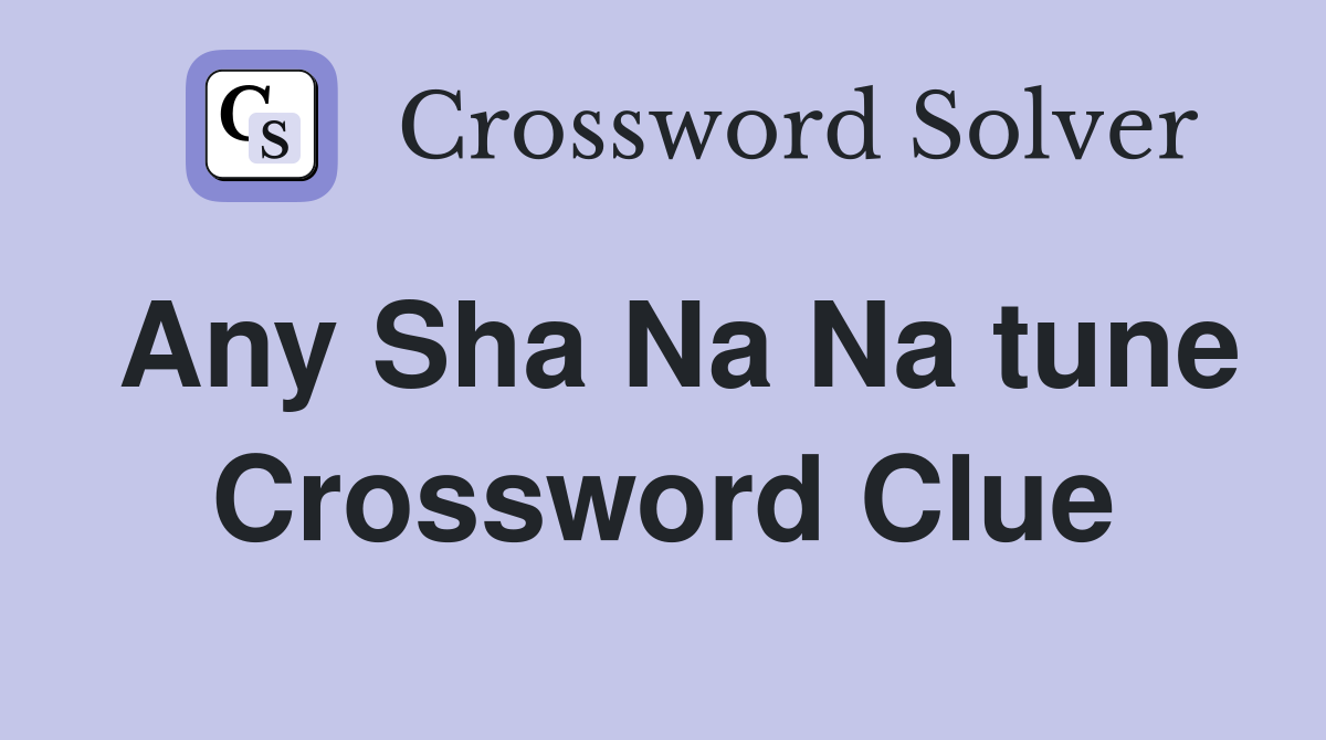 Any Sha Na Na tune Crossword Clue