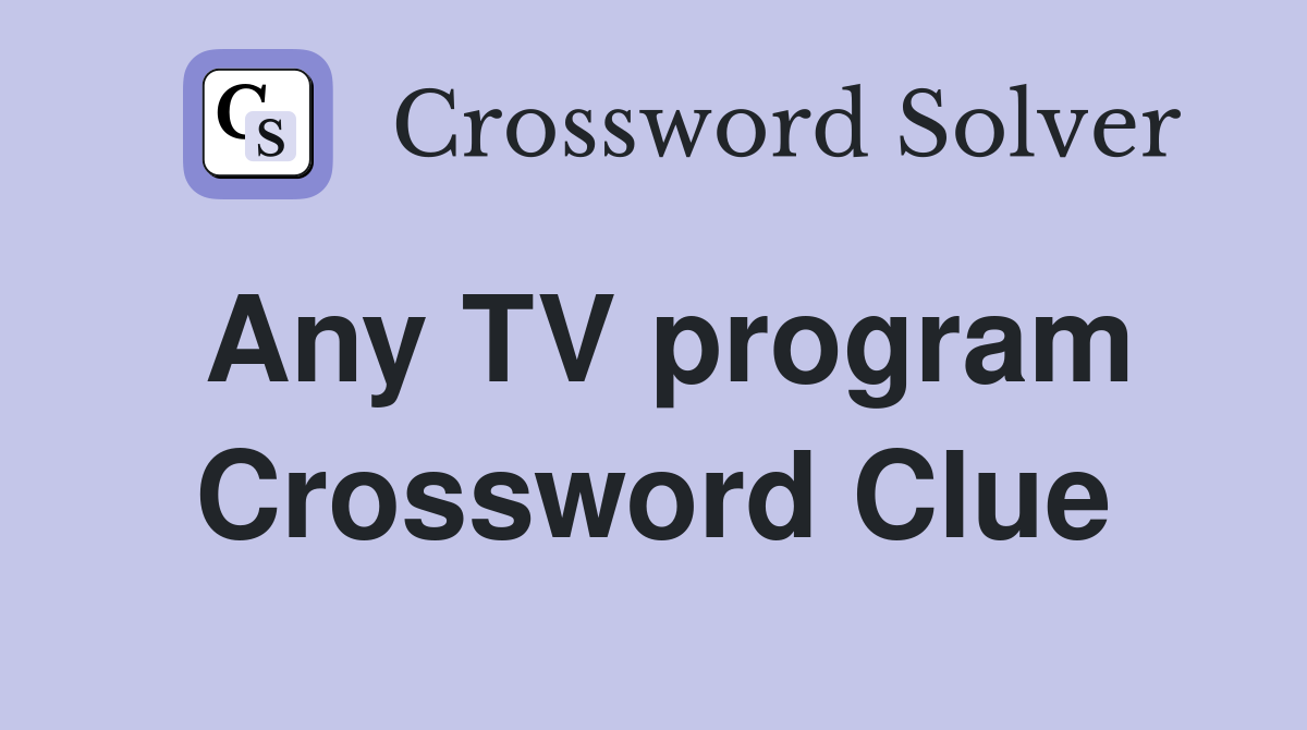 Any TV program Crossword Clue