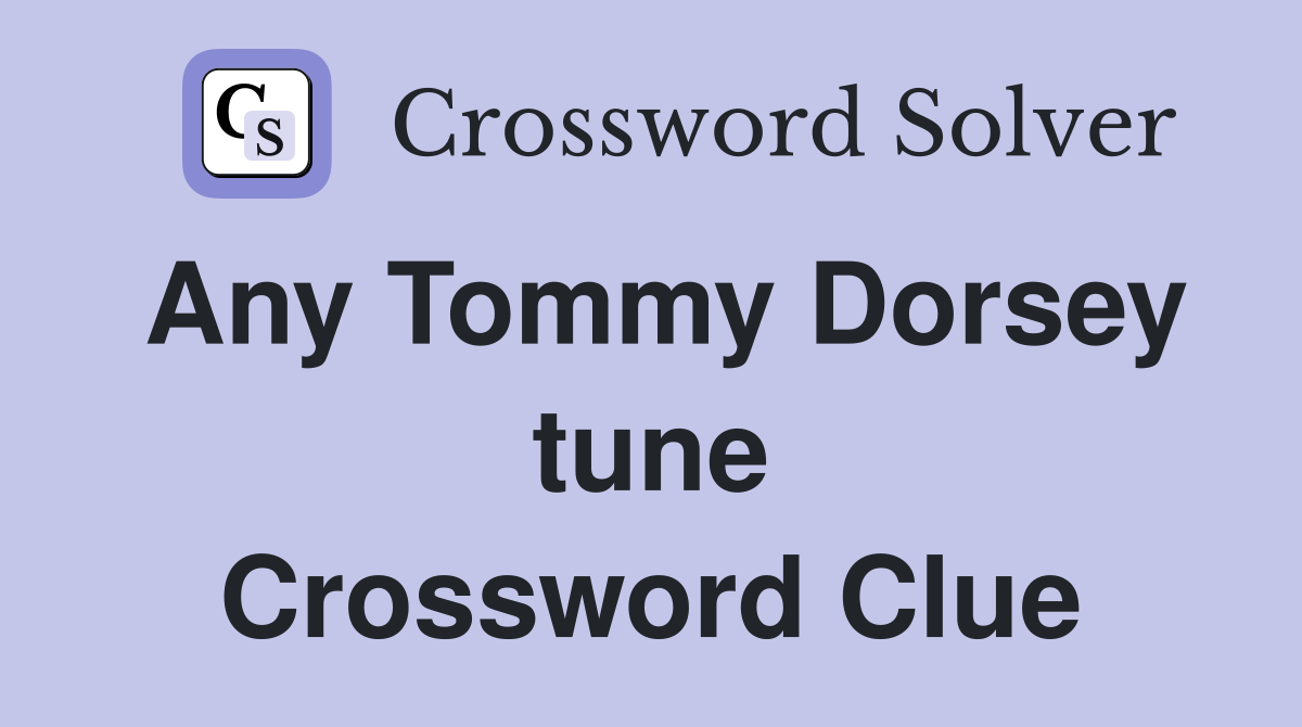 Any Tommy Dorsey tune Crossword Clue