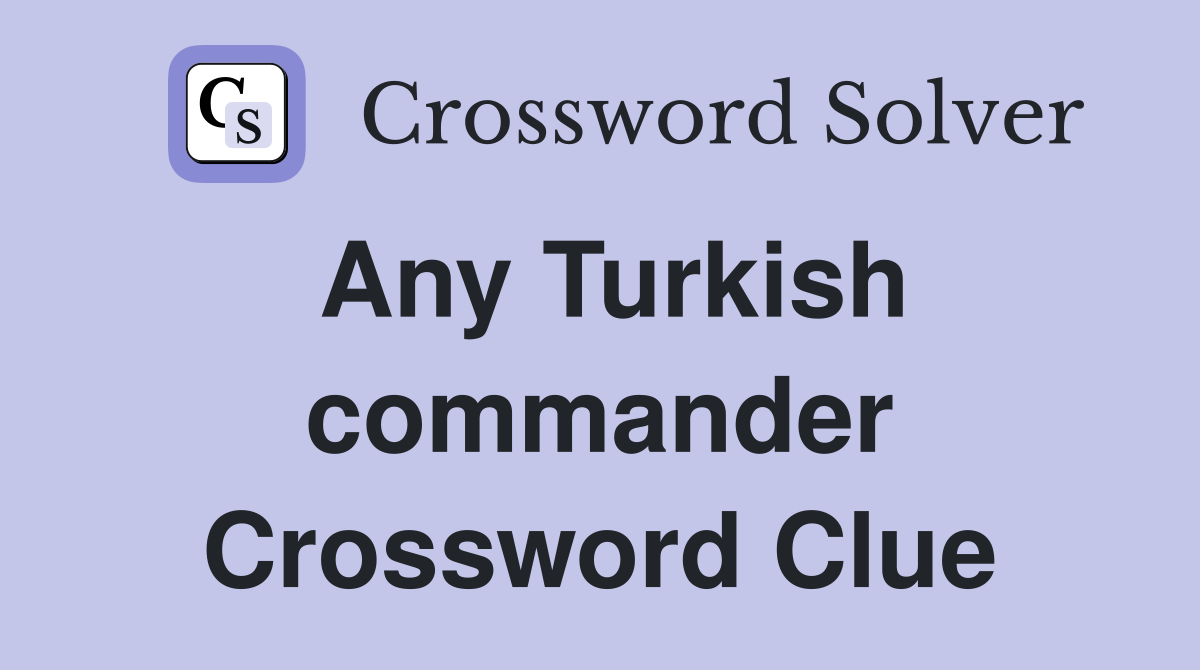 Any Turkish commander Crossword Clue