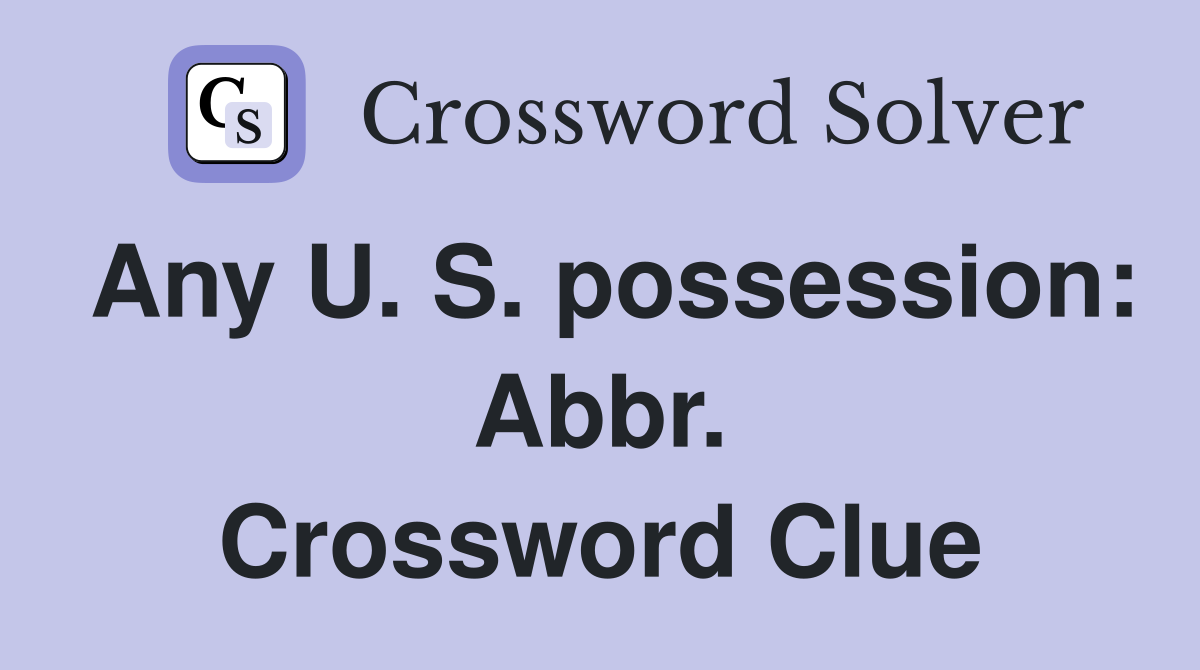 Any U. S. possession: Abbr. Crossword Clue