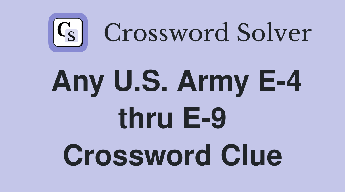 Any U.S. Army E-4 thru E-9 Crossword Clue