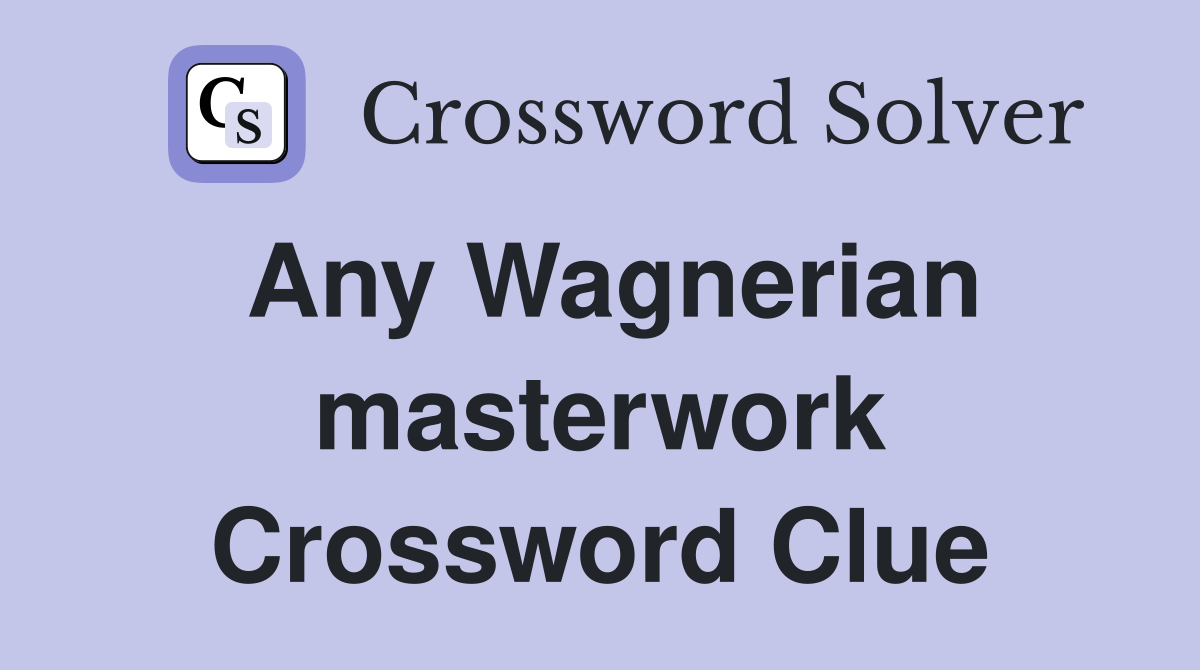 Any Wagnerian masterwork Crossword Clue