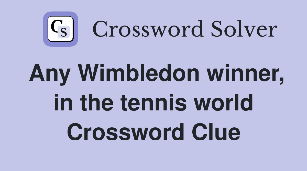 Any Wimbledon winner, in the tennis world Crossword Clue