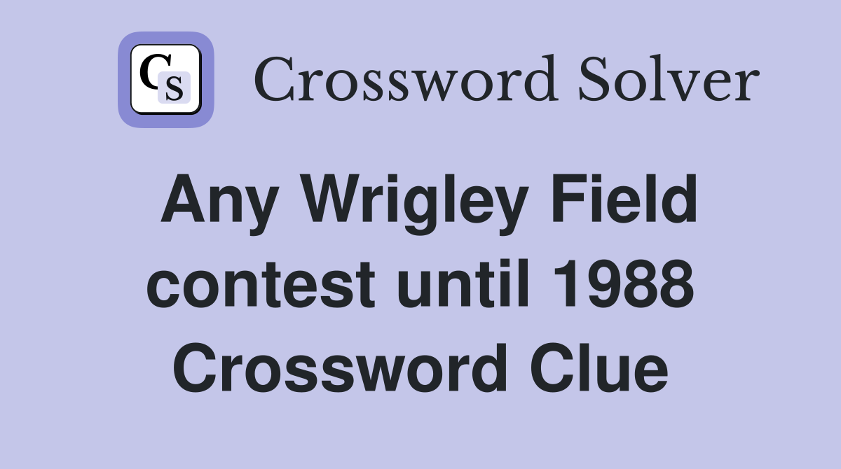 Any Wrigley Field contest until 1988 Crossword Clue