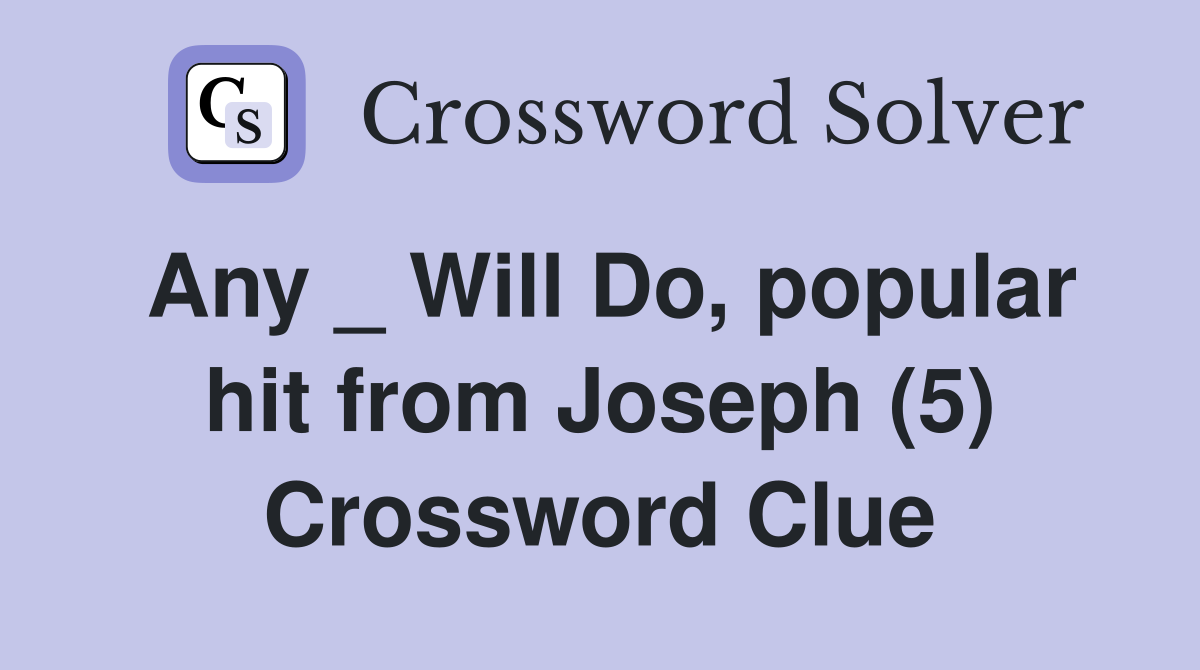 Any _ Will Do, popular hit from Joseph (5) Crossword Clue