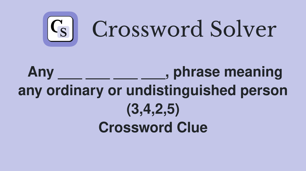 Any ___ ___ ___ ___, phrase meaning any ordinary or undistinguished ...