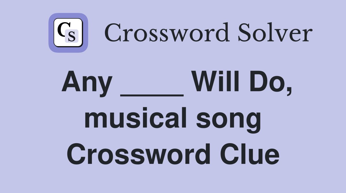 Any ____ Will Do, musical song Crossword Clue