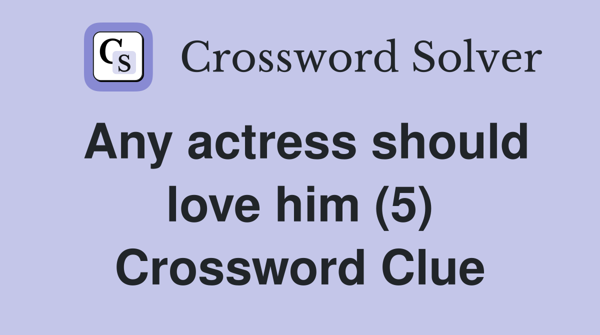 Any actress should love him (5) Crossword Clue