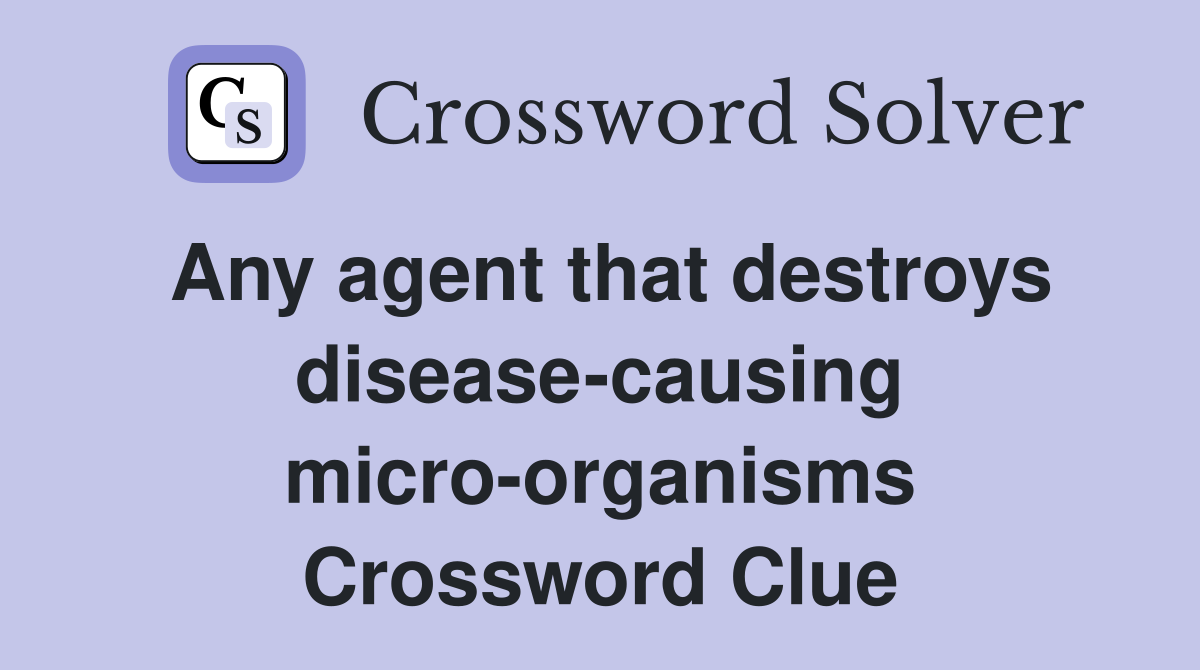 Any agent that destroys disease-causing micro-organisms Crossword Clue