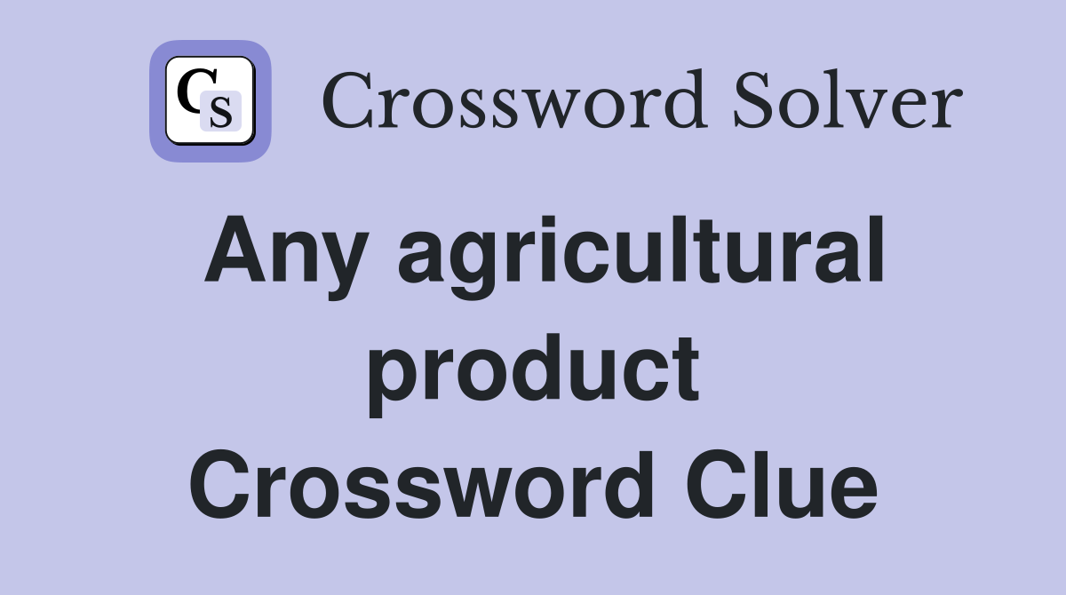 Any agricultural product Crossword Clue
