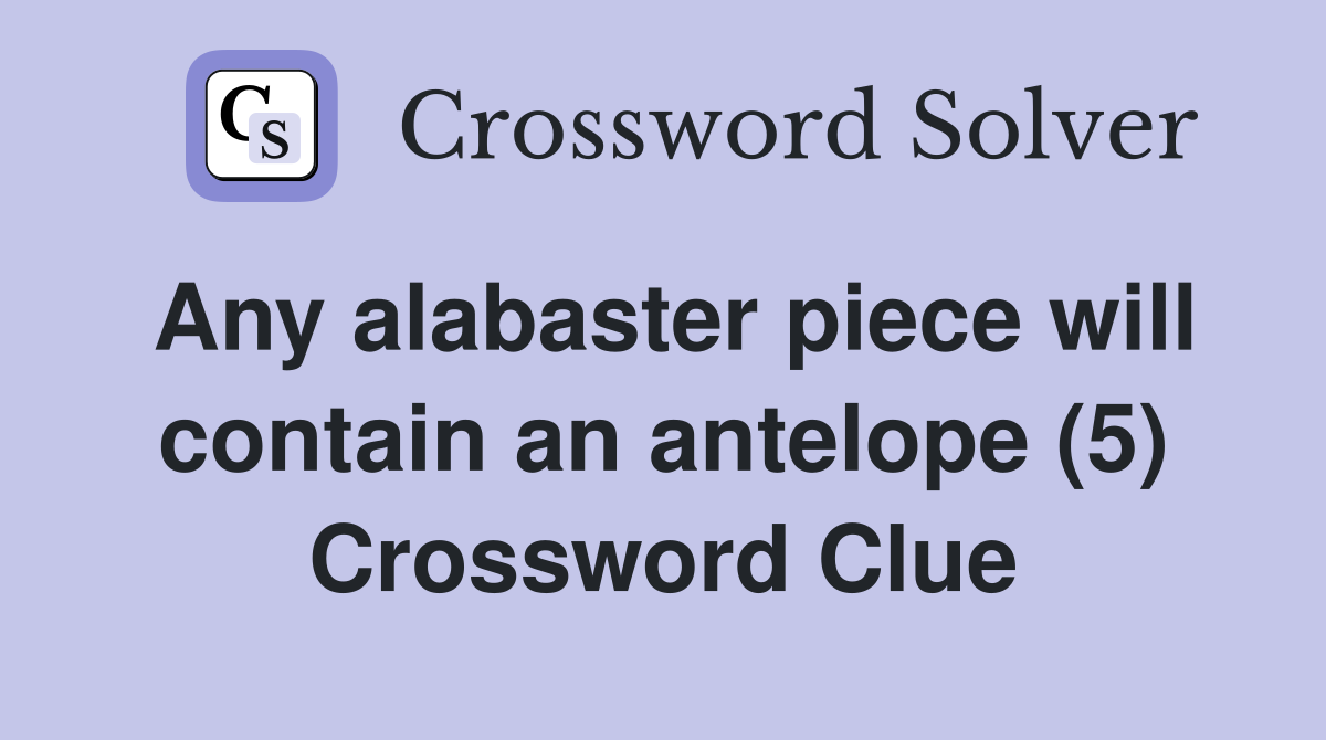 Any alabaster piece will contain an antelope (5) Crossword Clue