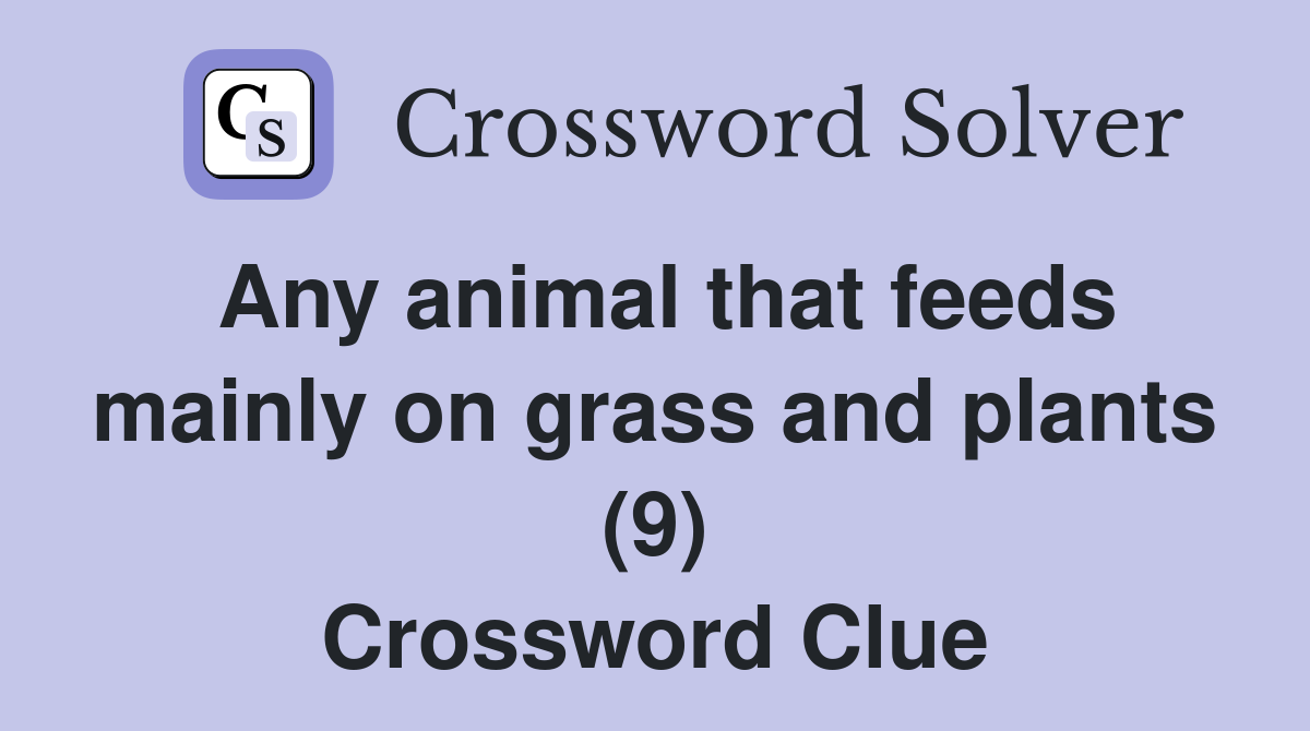 Any animal that feeds mainly on grass and plants (9) Crossword Clue