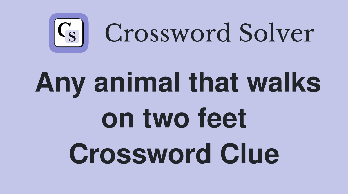 Any animal that walks on two feet Crossword Clue