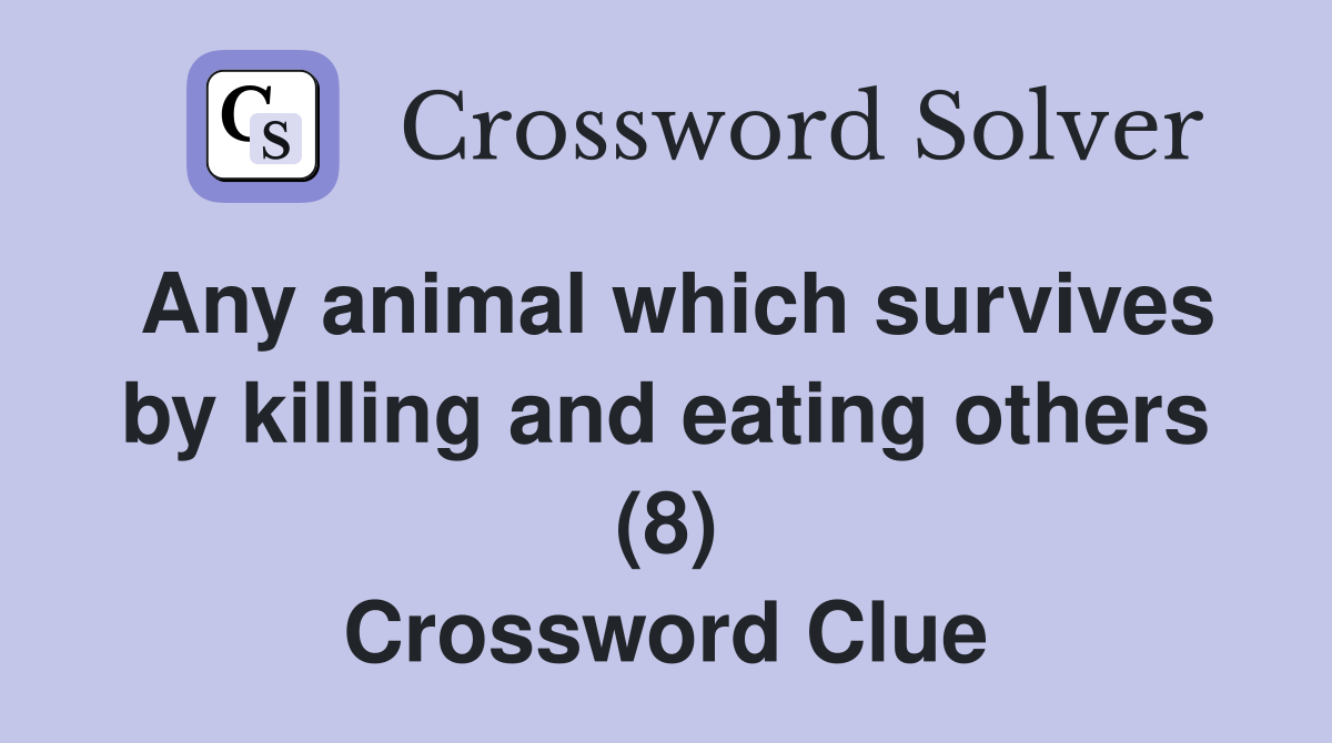 Any animal which survives by killing and eating others (8) Crossword Clue