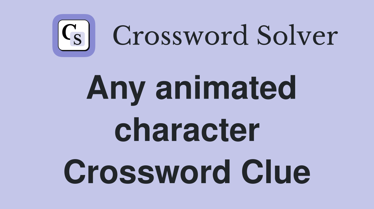 Any animated character Crossword Clue