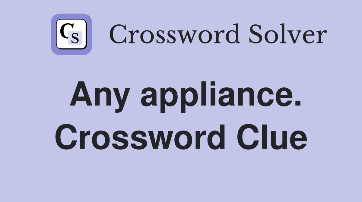 Any appliance. Crossword Clue