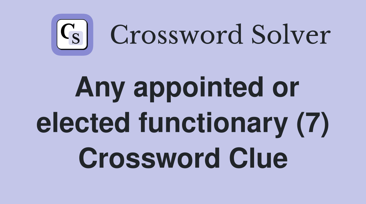 Any appointed or elected functionary (7) Crossword Clue
