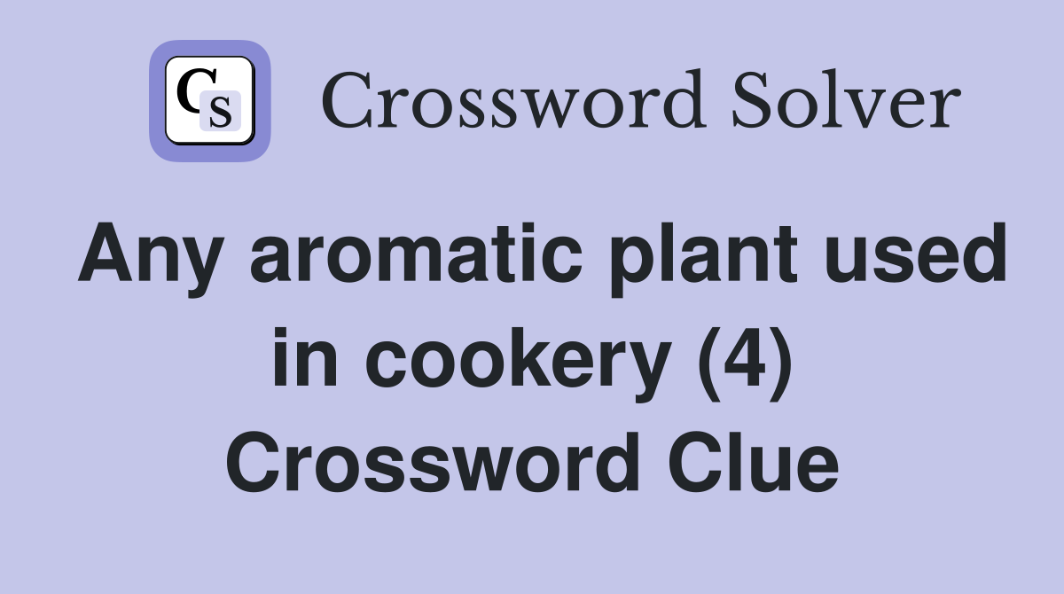 Any aromatic plant used in cookery (4) Crossword Clue
