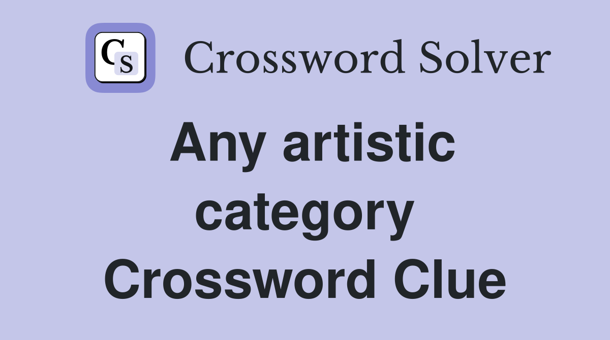 Any artistic category Crossword Clue
