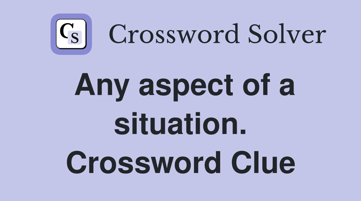Any aspect of a situation. Crossword Clue